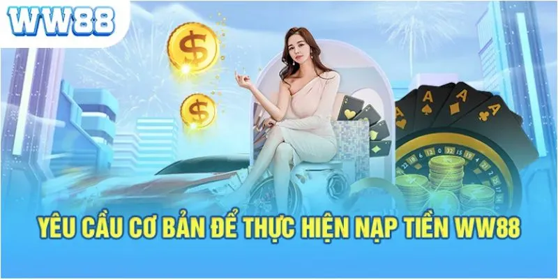 Một số điều kiện cần đáp ứng để nạp tiền WW88