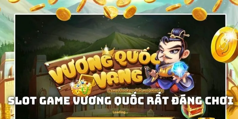 Slot game Vương Quốc rất đáng để trải nghiệm