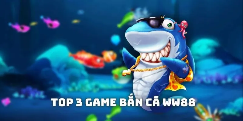 Điểm qua top 3 game bắn cá WW88 đáng tham gia nhất