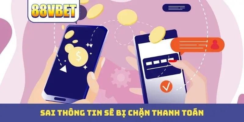 Sai thông tin sẽ bị chặn thanh toán