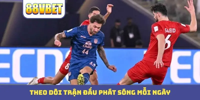 theo doi tran dau phat song moi ngay Theo dõi trận đấu phát sóng mỗi ngày