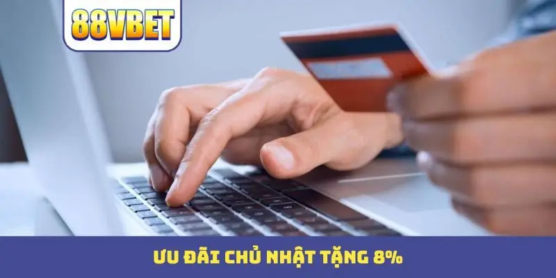 Ưu đãi chủ nhật tặng 8%